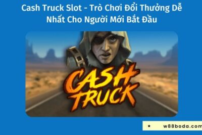 Cash Truck Slot – Trò Chơi Đổi Thưởng Dễ Nhất Cho Người Mới