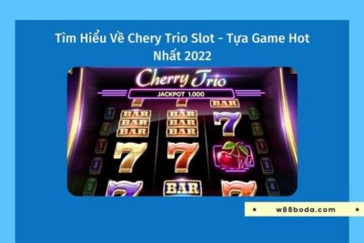 Chery Trio Slot – Tựa Game Slot Hot Nhất Tại Các Nhà Cái